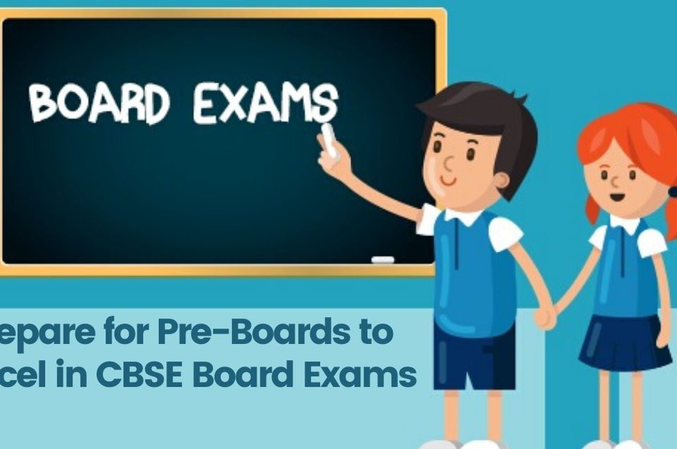 Ways to Prepare for Pre-Boards to Excel in CBSE Board Exams