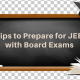 Tips to Prepare for JEE Along with Board Exams