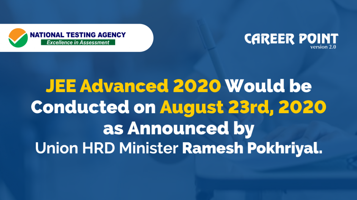 JEE Advanced 2020 would be conducted on August 23rd, 2020 as announced by Union HRD Minister Ramesh Pokhriyal