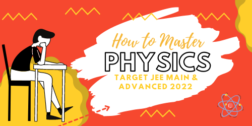 How to Master Physics? Target JEE Main & Advanced 2022