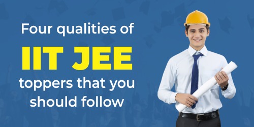 Four qualities of IIT JEE toppers that you should follow