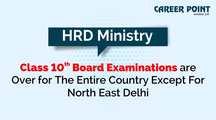 HRD Ministry - Class 10th board examinations are over for the entire country except for North East Delhi