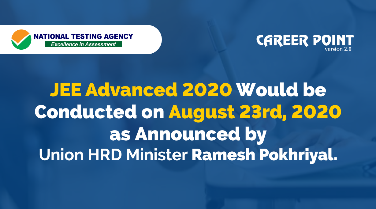 JEE Advanced 2020 would be conducted on August 23rd, 2020 as announced by Union HRD Minister Ramesh Pokhriyal