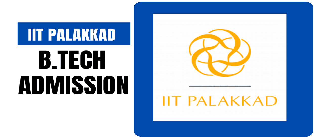 IIT Palakkad B.Tech Admission 2025 ,Eligibility, Fees, Cutoff