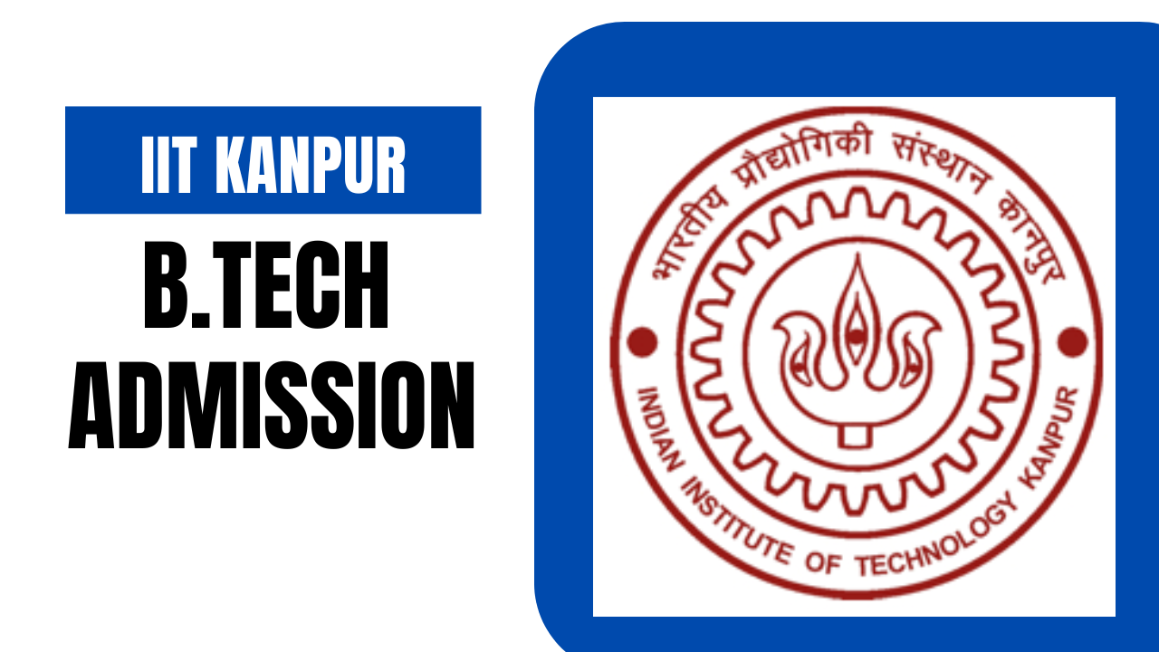 IIT Kanpur B.Tech Admission 2025 ,Eligibility, Fees, Cutoff, Process