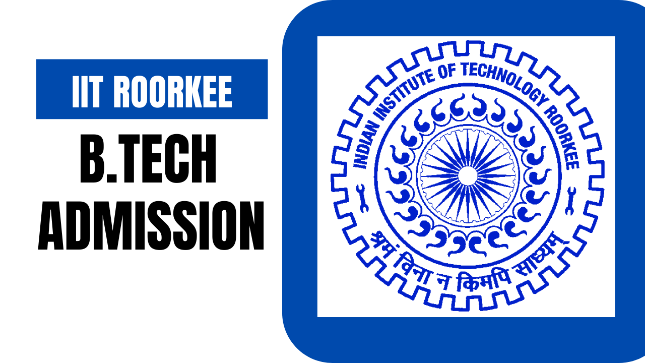 IIT Roorkee B.Tech Admission 2025 ,Eligibility, Fees, Cutoff