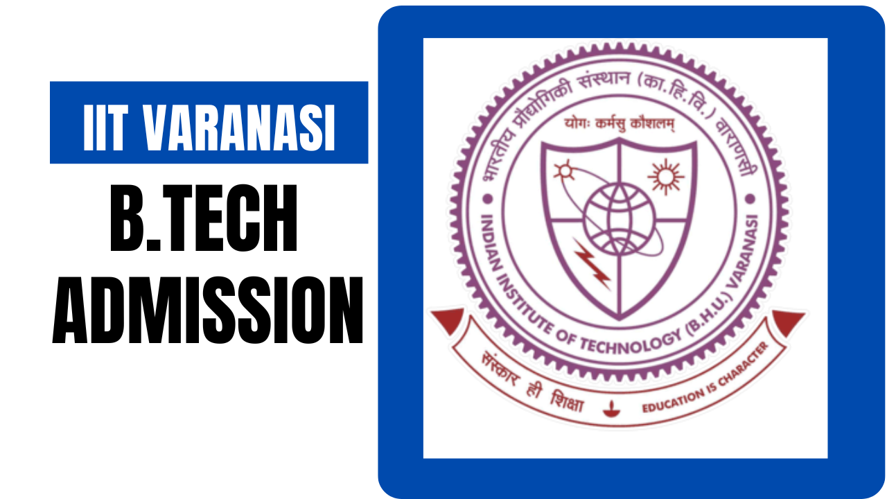IIT (BHU) Varanasi B.Tech Admission 2025,Eligibility, Fees, Cutoff