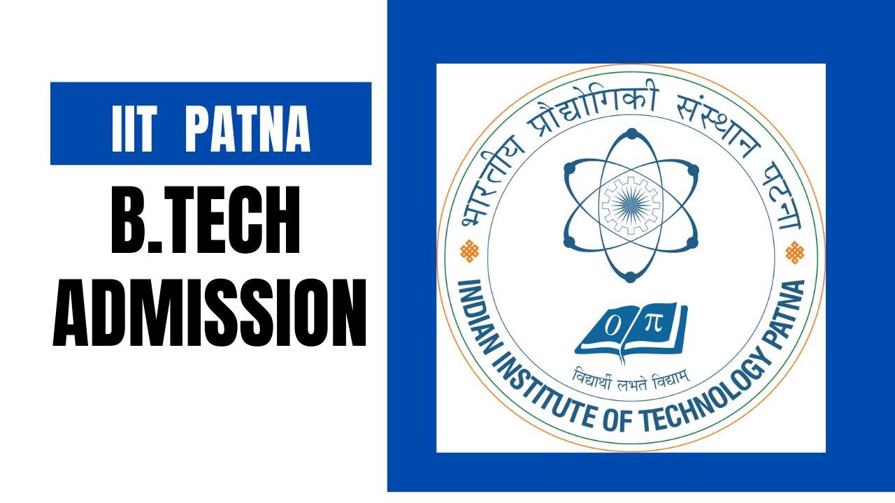 IIT Patna B.Tech Admission 2025 Eligibility, Fees, Cutoff
